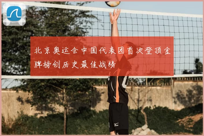 北京奥运会中国代表团首次登顶金牌榜创历史最佳战绩