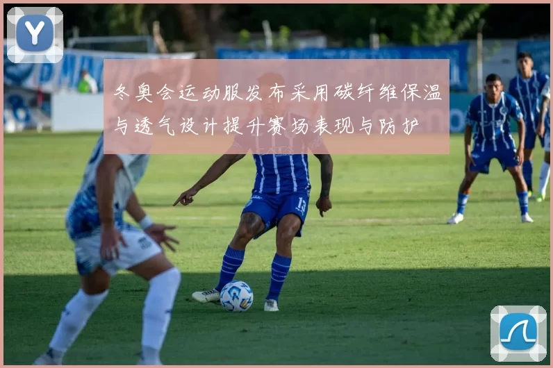 冬奥会运动服发布采用碳纤维保温与透气设计提升赛场表现与防护