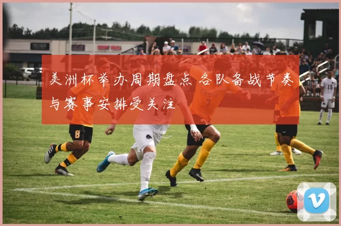美洲杯举办周期盘点 各队备战节奏与赛事安排受关注