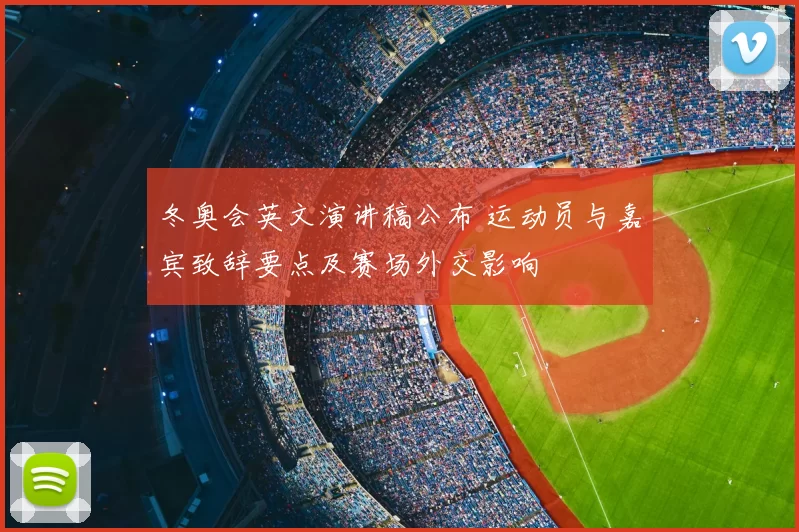 冬奥会英文演讲稿公布 运动员与嘉宾致辞要点及赛场外交影响