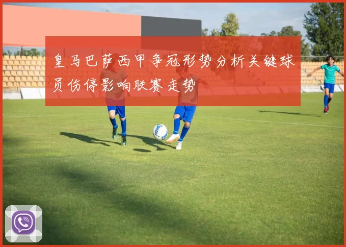 皇马巴萨西甲争冠形势分析关键球员伤停影响联赛走势