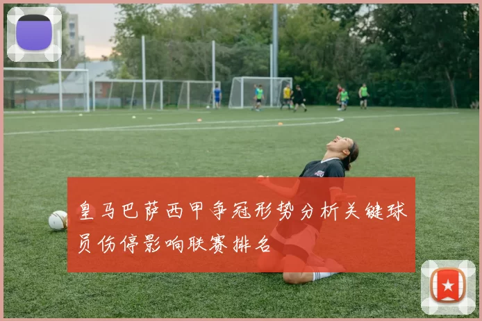 皇马巴萨西甲争冠形势分析关键球员伤停影响联赛排名