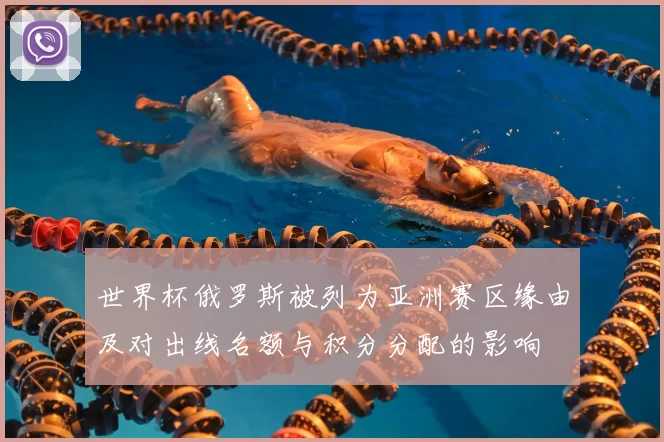 世界杯俄罗斯被列为亚洲赛区缘由及对出线名额与积分分配的影响