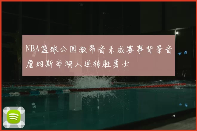 NBA篮球公园激昂音乐成赛事背景音詹姆斯率湖人逆转胜勇士