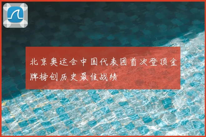 北京奥运会中国代表团首次登顶金牌榜创历史最佳战绩